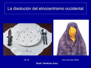 La disolución del etnocentrismo occidental
Shadi Ghadirian (Iran)
Like every day (2002))Nil, Nil
 