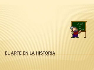 EL ARTE EN LA HISTORIA
 