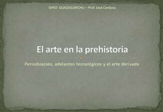 Periodización, adelantos tecnológicos y el arte derivado
ISPED GUALEGUAYCHU – Prof. José Cardoso
 
