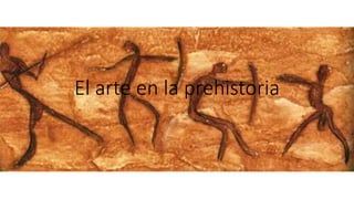 El arte en la prehistoria
 