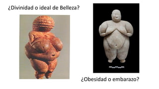 ¿Divinidad o ideal de Belleza?
¿Obesidad o embarazo?
 