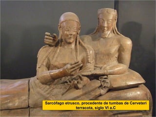 Sarcófago etrusco, procedente de tumbas de Cerveteri
                terracota, siglo VI a.C
 