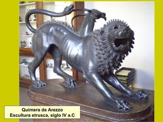 Quimera de Arezzo
Escultura etrusca, siglo IV a.C
 