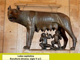 Loba capitolina
Escultura etrusca, siglo V a.C.
 