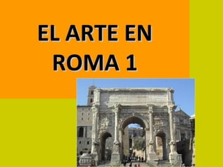 EL ARTE EN
 ROMA 1
 
