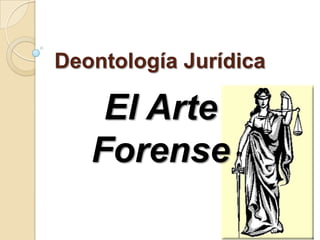 Deontología Jurídica
El Arte
Forense
 