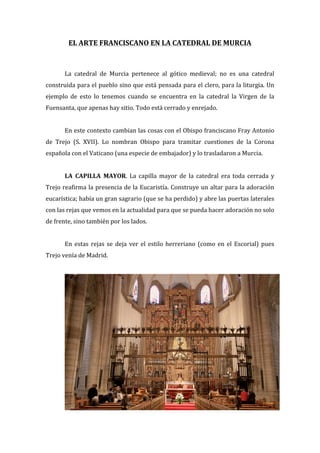 EL	
  ARTE	
  FRANCISCANO	
  EN	
  LA	
  CATEDRAL	
  DE	
  MURCIA	
  
	
  
	
  
	
  
La	
   catedral	
   de	
   Murcia	
  ...