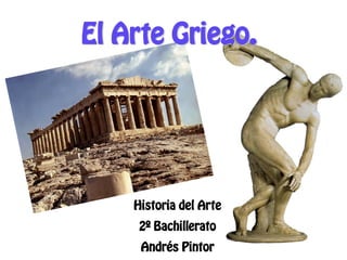 El Arte Griego.




    Historia del Arte
     2º Bachillerato
     Andrés Pintor
 