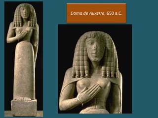 Dama de Auxerre, 650 a.C.
 