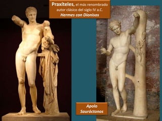 Apolo
Sauróctonos
Praxíteles, el más renombrado
autor clásico del siglo IV a.C.
Hermes con Dionisos
 
