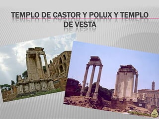 TEMPLO DE CASTOR Y POLUX Y TEMPLO
DE VESTA
 