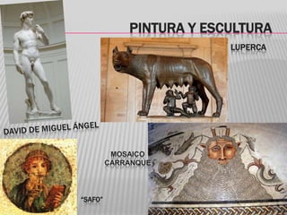 PINTURA Y ESCULTURA
LUPERCA
“SAFO”
MOSAICO
CARRANQUE
 