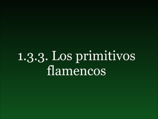 1.3.3. Los primitivos flamencos 