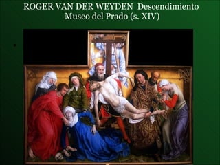 ROGER VAN DER WEYDEN  Descendimiento  Museo del Prado (s. XIV) 