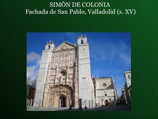 SIMÓN DE COLONIA  Fachada de San Pablo , Valladolid (s. XV) 