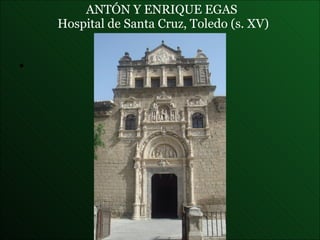ANTÓN Y ENRIQUE EGAS   Hospital de Santa Cruz , Toledo (s. XV) 
