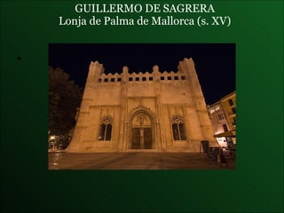GUILLERMO DE SAGRERA Lonja de Palma de Mallorca  (s. XV) 