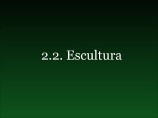 2.2. Escultura 