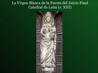 La  Virgen Blanca  de la Puerta del Juicio Final Catedral de León (s. XIII) 