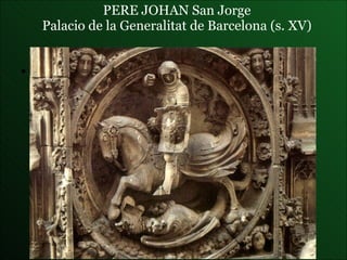 PERE JOHAN  San Jorge Palacio de la Generalitat de Barcelona (s. XV) 