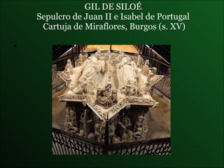 GIL DE SILOÉ  Sepulcro de Juan II e Isabel de Portugal  Cartuja de Miraflores, Burgos (s. XV) 