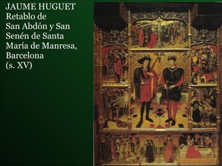 JAUME HUGUET Retablo de  San Abdón y San Senén de Santa María de Manresa, Barcelona (s. XV) 