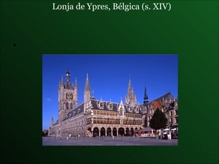 Lonja de Ypres , Bélgica (s. XIV) 