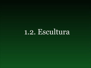 1.2. Escultura 