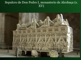 Sepulcro de Don Pedro I , monasterio de Alcobaça (s. XV) 