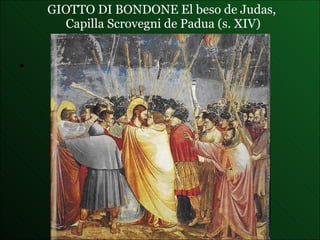 GIOTTO DI BONDONE  El beso de Judas ,  Capilla Scrovegni de Padua (s. XIV) 