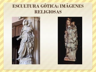 ESCULTURA GÓTICA: IMÁGENES
RELIGIOSAS

 