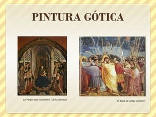 PINTURA GÓTICA

La Verge dels Consellers (Lluís Dalmau)

El beso de Judas (Giotto)

 