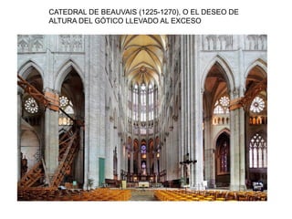 CATEDRAL DE BEAUVAIS (1225-1270), O EL DESEO DE
ALTURA DEL GÓTICO LLEVADO AL EXCESO
 