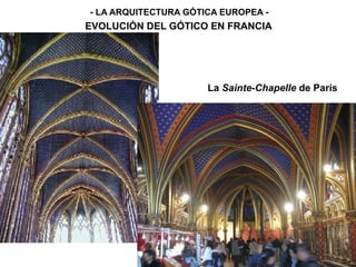 - LA ARQUITECTURA GÓTICA EUROPEA -
EVOLUCIÓN DEL GÓTICO EN FRANCIA
La Sainte-Chapelle de París
 