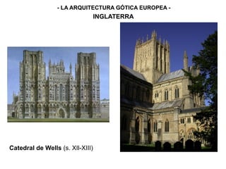 - LA ARQUITECTURA GÓTICA EUROPEA -
INGLATERRA
Catedral de Wells (s. XIl-XIII)
 