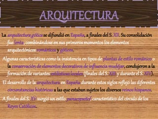 La arquitecturagóticase difundióen España, a finales del S. XII. Su consolidación
fue lenta, combinándose en sus primeros ...