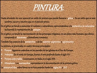 PINTURA:
Hastaalrededor de 1200aparecióun estilode pintura quepueda llamarse«gótico». Es un estiloque es más
sombrío,oscur...