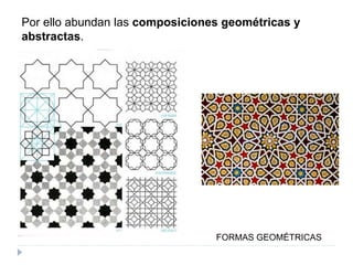 Por ello abundan las composiciones geométricas y
abstractas.
FORMAS GEOMÉTRICAS
 