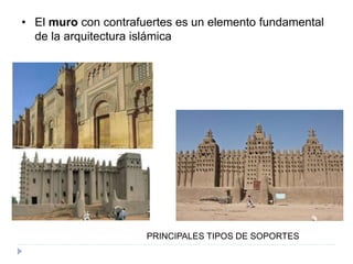 • El muro con contrafuertes es un elemento fundamental
de la arquitectura islámica
PRINCIPALES TIPOS DE SOPORTES
 