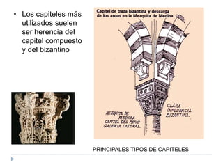 • Los capiteles más
utilizados suelen
ser herencia del
capitel compuesto
y del bizantino
PRINCIPALES TIPOS DE CAPITELES
 