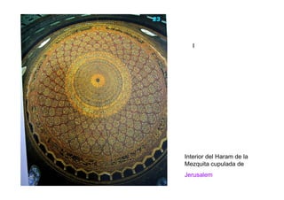 I




Interior del Haram de la
Mezquita cupulada de
Jerusalem
 