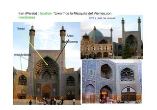 Iran (Persia) : Ispahan “Liwan” de la Mezquita del Viernes,con
  mocárabes


 liwan

                                  Arco
                              Bulbiforme


mocárabes
 