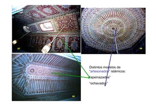 Distintos modelos de
“artesonados” islámicos:
“apeinazados”
“ochavados”
 