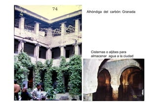 Alhóndiga del carbón: Granada




  Cisternas o aljibes para
  almacenar agua a la ciudad
 
