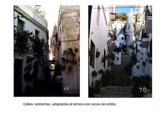 Calles: estrechas, adaptadas al terreno,con arcos de entibo.
 