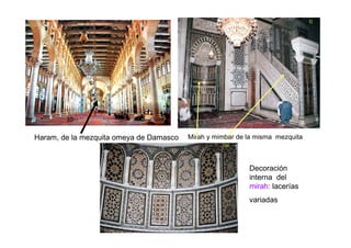 Haram, de la mezquita omeya de Damasco   Mirah y mimbar de la misma mezquita



                                                           Decoración
                                                           interna del
                                                           mirah: lacerías
                                                           variadas
 