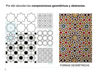 Por ello abundan las composiciones geométricas y abstractas.
FORMAS GEOMÉTRICAS
 
