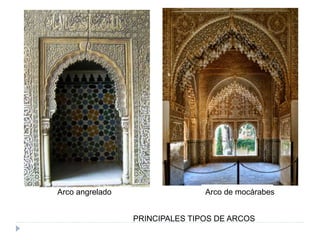PRINCIPALES TIPOS DE ARCOS
Arco angrelado Arco de mocárabes
 