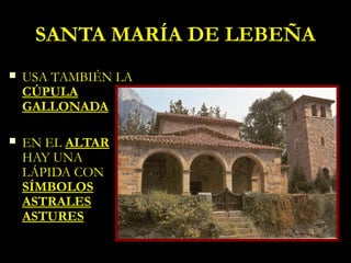 SANTA MARÍA DE LEBEÑA
   USA TAMBIÉN LA
    CÚPULA
    GALLONADA

   EN EL ALTAR
    HAY UNA
    LÁPIDA CON
    SÍMBOLOS
    ASTRALES
    ASTURES
 