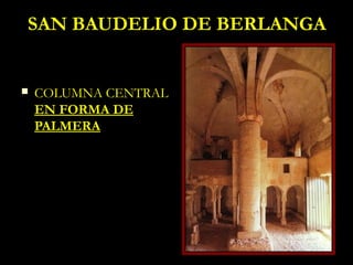 SAN BAUDELIO DE BERLANGA


   COLUMNA CENTRAL
    EN FORMA DE
    PALMERA
 